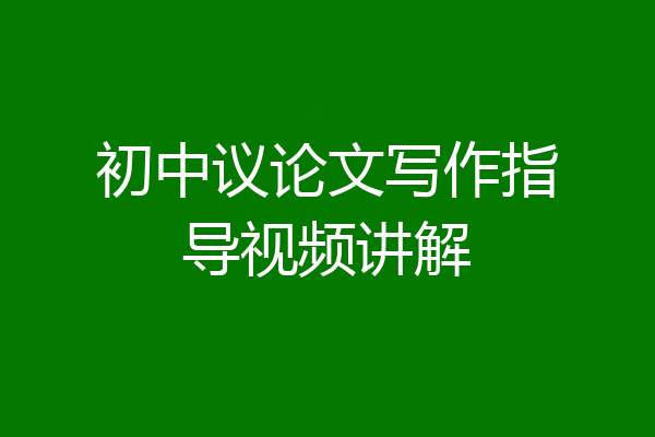 初中议论文写作指导视频讲解