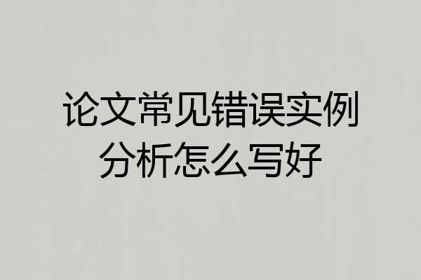 论文常见错误实例分析怎么写好
