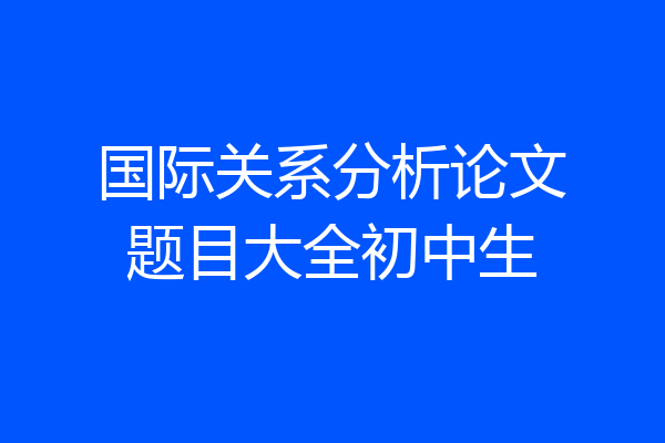 国际关系分析论文题目大全初中生