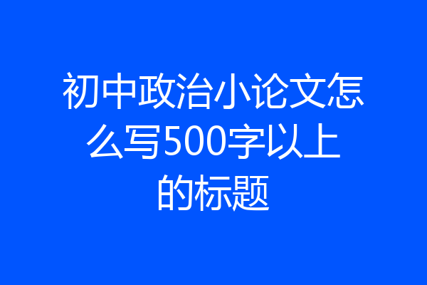 初中政治小论文怎么写500字以上的标题