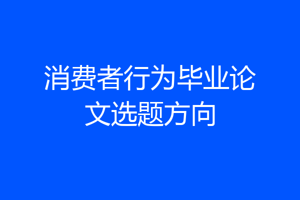 消费者行为毕业论文选题方向