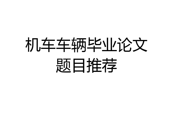 机车车辆毕业论文题目推荐