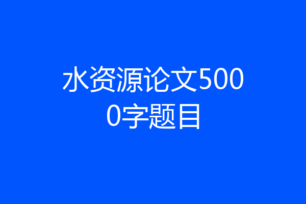 水资源论文5000字题目