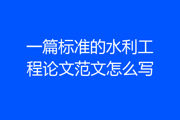一篇标准的水利工程论文范文怎么写