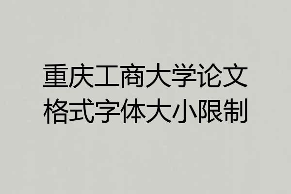 重庆工商大学论文格式字体大小限制