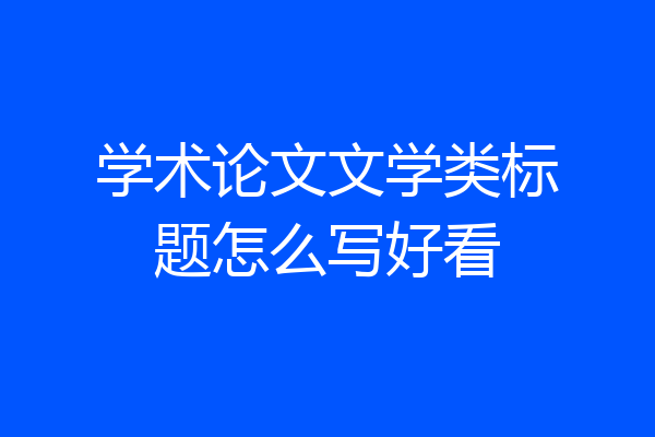 学术论文文学类标题怎么写好看