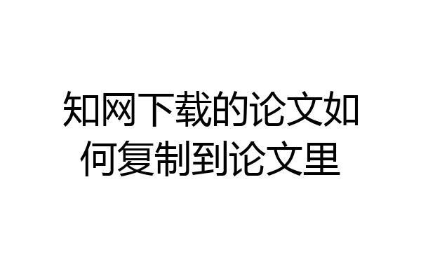 知网下载的论文如何复制到论文里