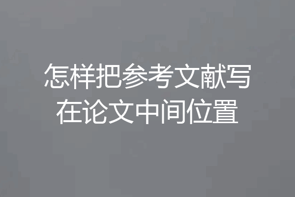怎样把参考文献写在论文中间位置