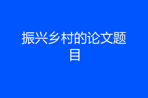 振兴乡村的论文题目