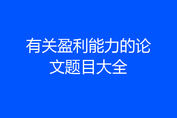 有关盈利能力的论文题目大全