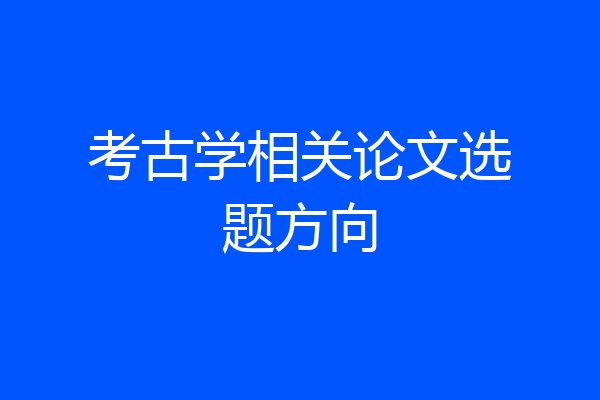 考古学相关论文选题方向