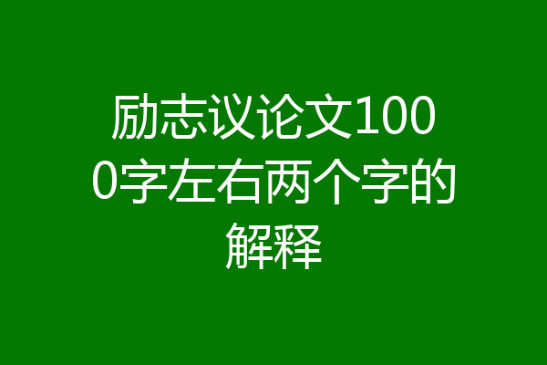 励志议论文1000字左右两个字的解释