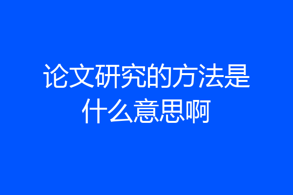 论文研究的方法是什么意思啊