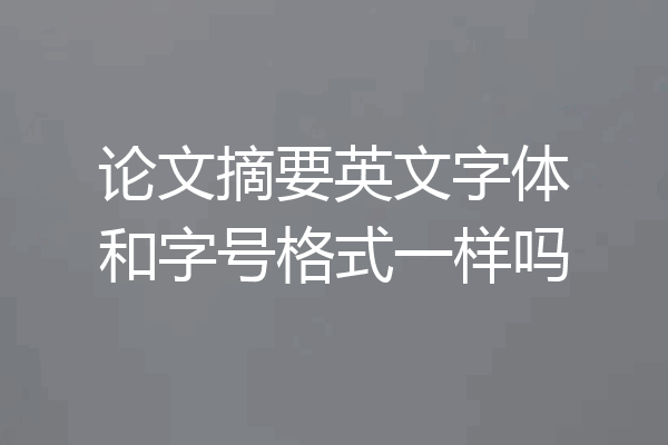 论文摘要英文字体和字号格式一样吗