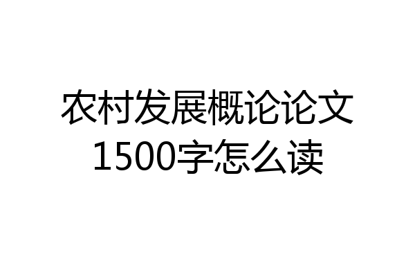 农村发展概论论文1500字怎么读