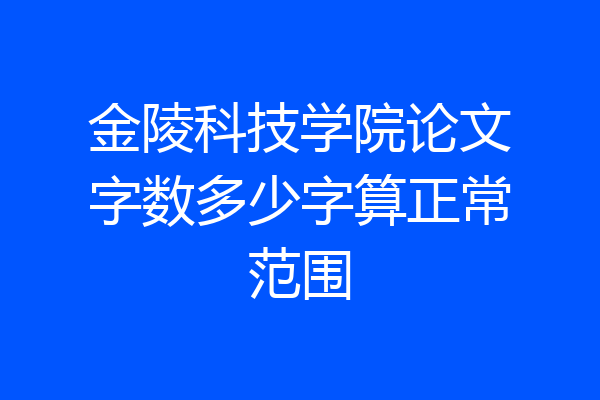 金陵科技学院论文字数多少字算正常范围