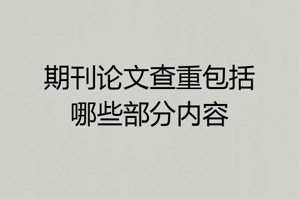 期刊论文查重包括哪些部分内容