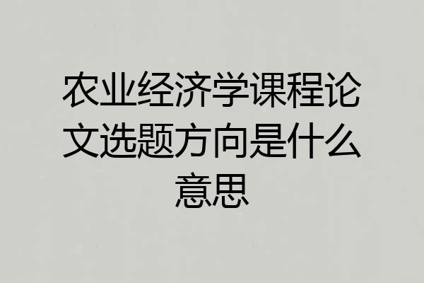 农业经济学课程论文选题方向是什么意思