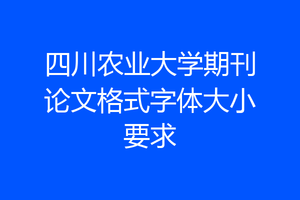 四川农业大学期刊论文格式字体大小要求