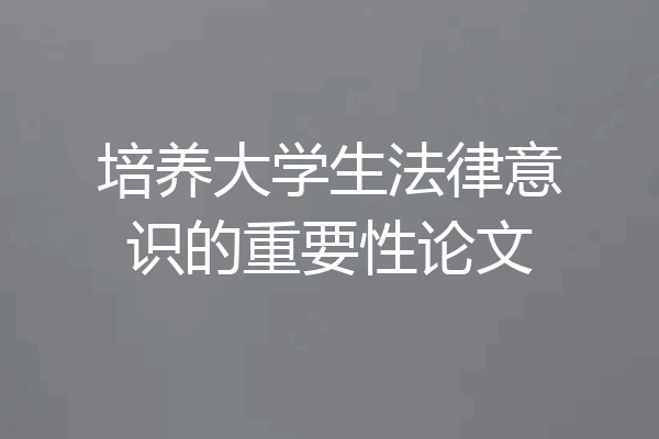 培养大学生法律意识的重要性论文