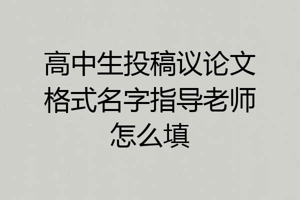 高中生投稿议论文格式名字指导老师怎么填