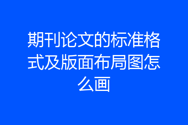期刊论文的标准格式及版面布局图怎么画