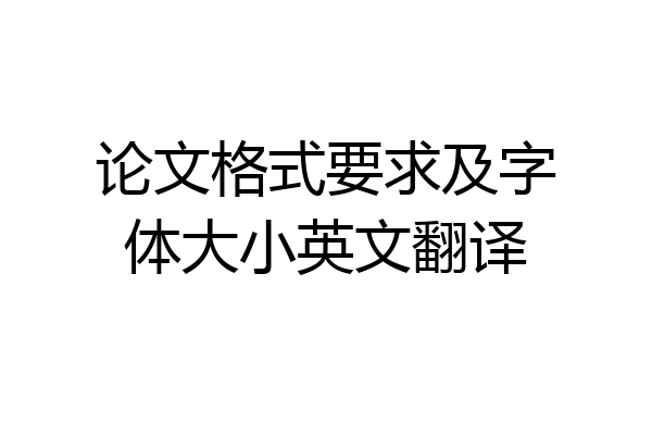 论文格式要求及字体大小英文翻译