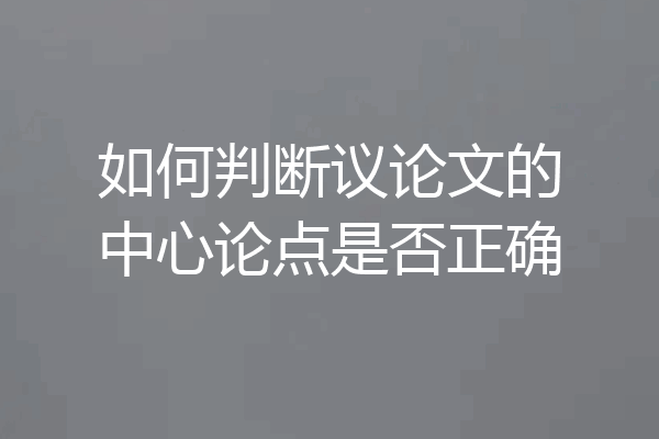 如何判断议论文的中心论点是否正确