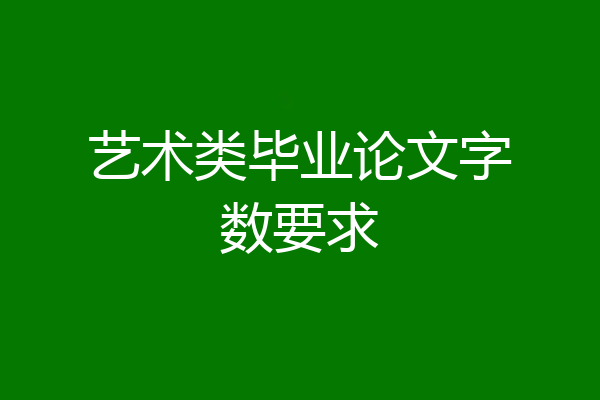 艺术类毕业论文字数要求