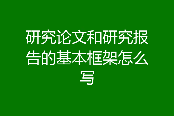 研究论文和研究报告的基本框架怎么写