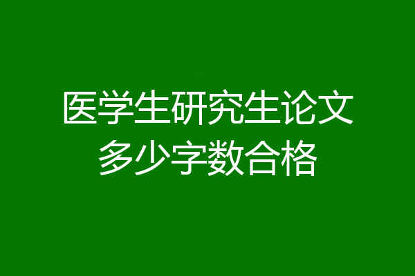 医学生研究生论文多少字数合格