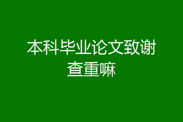 本科毕业论文致谢查重嘛