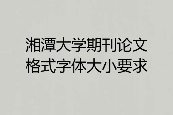 湘潭大学期刊论文格式字体大小要求