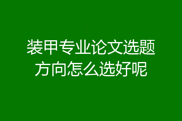 装甲专业论文选题方向怎么选好呢