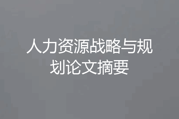人力资源战略与规划论文摘要