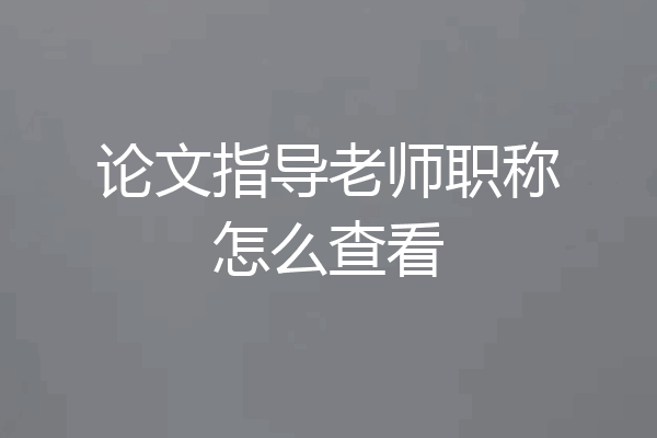 论文指导老师职称怎么查看