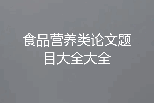 食品营养类论文题目大全大全