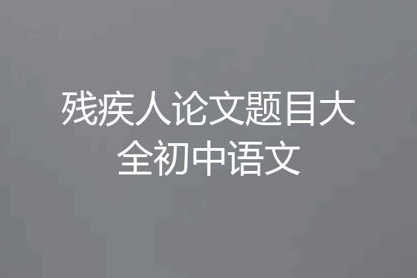 残疾人论文题目大全初中语文