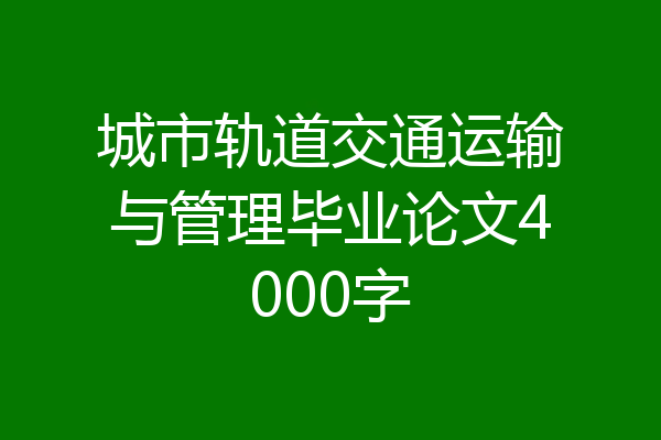 城市轨道交通运输与管理毕业论文4000字