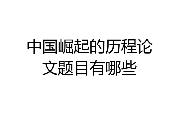 中国崛起的历程论文题目有哪些