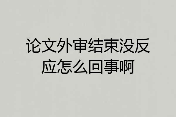 论文外审结束没反应怎么回事啊