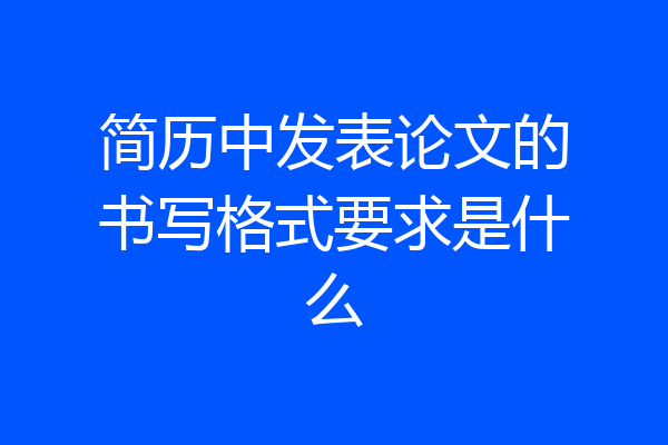简历中发表论文的书写格式要求是什么