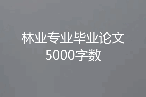 林业专业毕业论文5000字数