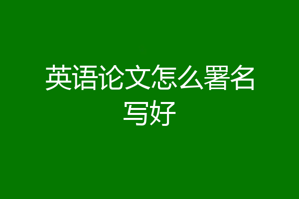 英语论文怎么署名写好