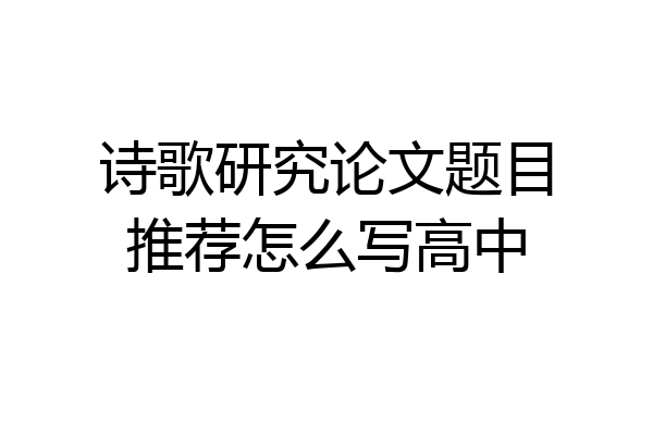 诗歌研究论文题目推荐怎么写高中