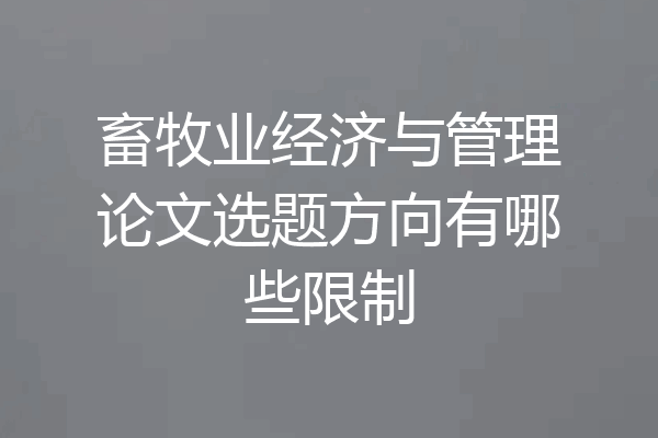 畜牧业经济与管理论文选题方向有哪些限制