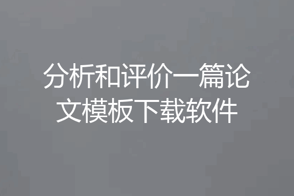 分析和评价一篇论文模板下载软件