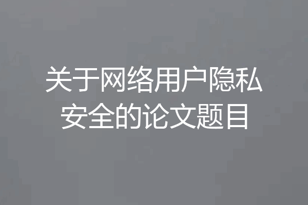 关于网络用户隐私安全的论文题目