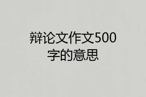 辩论文作文500字的意思
