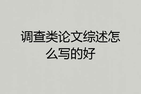 调查类论文综述怎么写的好